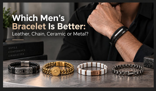 Which Men’s Bracelet Is Better: Leather, Chain, Ceramic or Metal?